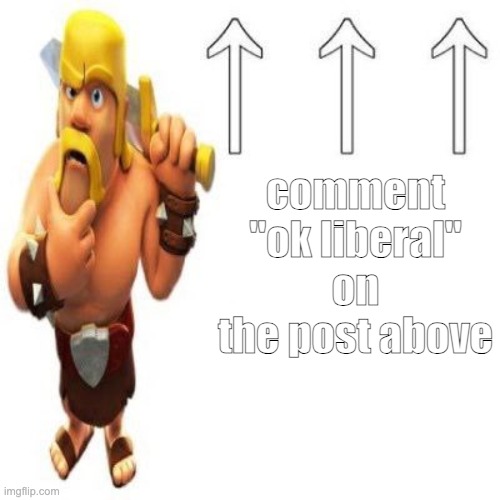 Clash of Clans Barbarian Pointing at the user above | comment "ok liberal" on the post above | image tagged in clash of clans barbarian pointing at the user above | made w/ Imgflip meme maker