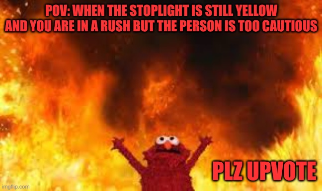 JUST DRIVE! | POV: WHEN THE STOPLIGHT IS STILL YELLOW AND YOU ARE IN A RUSH BUT THE PERSON IS TOO CAUTIOUS; PLZ UPVOTE | image tagged in cars,road rage,yellow | made w/ Imgflip meme maker