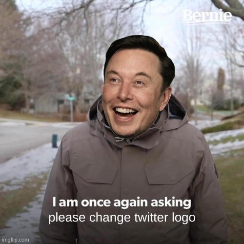 Bernie I Am Once Again Asking For Your Support | please change twitter logo | image tagged in memes,bernie i am once again asking for your support | made w/ Imgflip meme maker