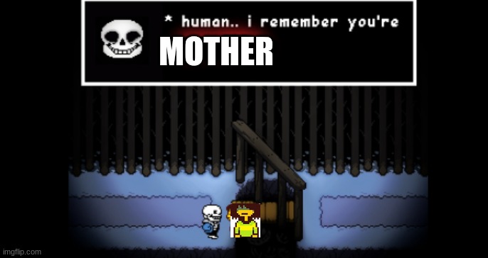 lol | MOTHER | image tagged in human i remember your x | made w/ Imgflip meme maker