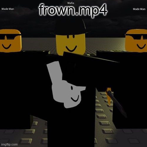 mafia | frown.mp4 | image tagged in mafia | made w/ Imgflip meme maker