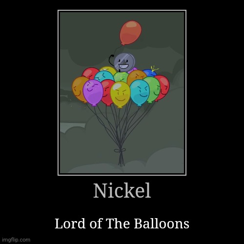 Nickel | Nickel | Lord of The Balloons | image tagged in demotivationals,bfdi,object shows,balloons,demotivational | made w/ Imgflip demotivational maker