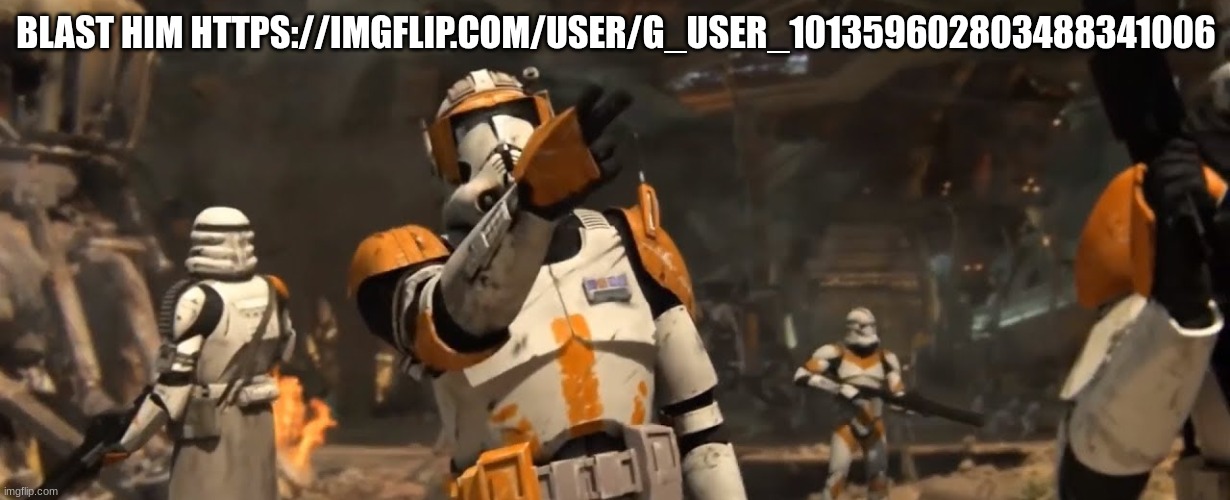 commander cody | BLAST HIM HTTPS://IMGFLIP.COM/USER/G_USER_101359602803488341006 | image tagged in commander cody | made w/ Imgflip meme maker