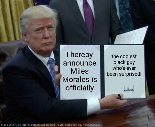 DJ T's new law | I hereby announce Miles Morales is officially; the coolest black guy who’s ever been surprised! | image tagged in memes,trump bill signing | made w/ Imgflip meme maker