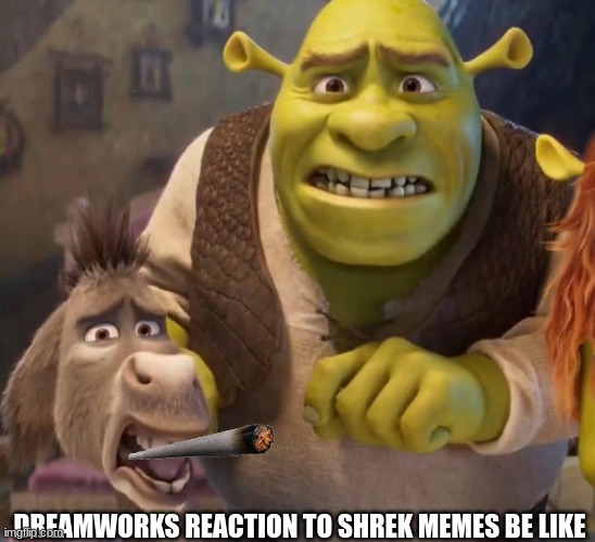 Shrek 5 meme | DREAMWORKS REACTION TO SHREK MEMES BE LIKE | image tagged in shrek and donkey,memes,shrek,movies,funny memes | made w/ Imgflip meme maker