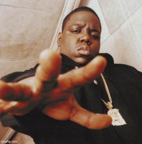 Biggie | image tagged in biggie | made w/ Imgflip meme maker