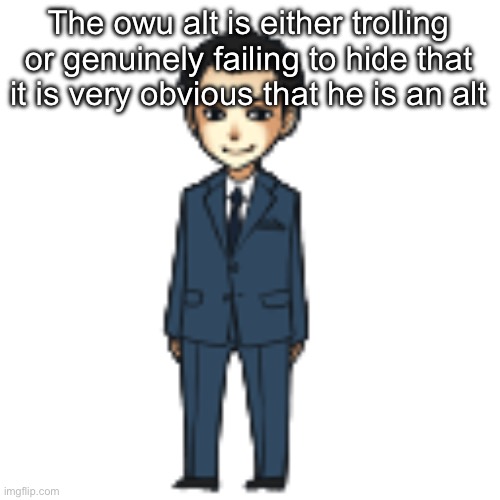 Moriarty but a shimeji | The owu alt is either trolling or genuinely failing to hide that it is very obvious that he is an alt | image tagged in moriarty but a shimeji | made w/ Imgflip meme maker