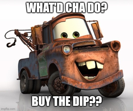 Tow Mater 101 | WHAT'D CHA DO? BUY THE DIP?? | image tagged in tow mater 101 | made w/ Imgflip meme maker