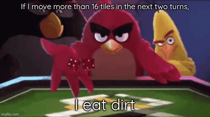 Angry Birds Dice Throw | If I move more than 16 tiles in the next two turns, I eat dirt | image tagged in angry birds dice throw | made w/ Imgflip meme maker