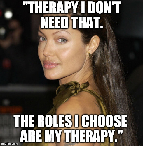 "THERAPY I DON'T NEED THAT.  THE ROLES I CHOOSE ARE MY THERAPY." | made w/ Imgflip meme maker