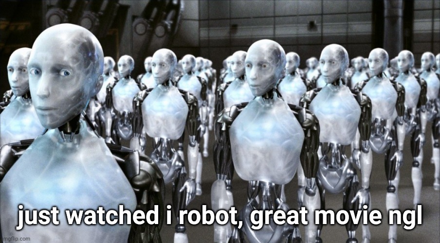 i robot | just watched i robot, great movie ngl | image tagged in i robot | made w/ Imgflip meme maker