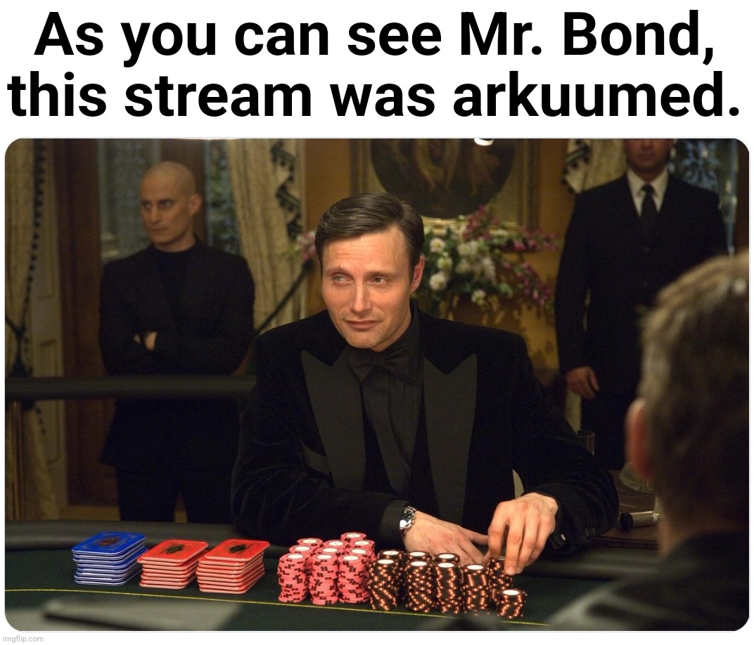 As you can see Mr. Bond, this stream was arkuumed. | made w/ Imgflip meme maker