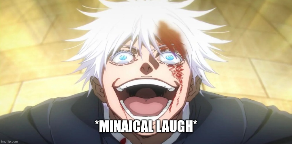 Gojo insane | *MINAICAL LAUGH* | image tagged in gojo insane | made w/ Imgflip meme maker