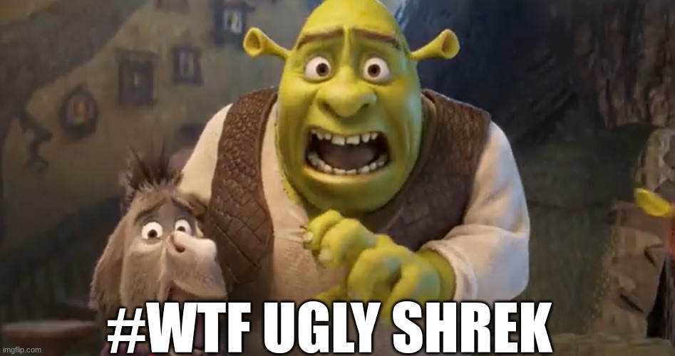 Ugly Shrek meme | #WTF UGLY SHREK | image tagged in memes,shrek,shrek for five minutes,funny memes | made w/ Imgflip meme maker