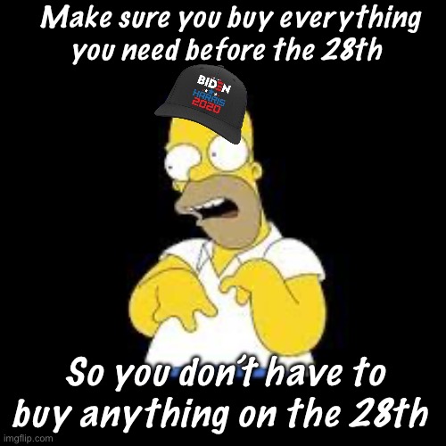 Derp | Make sure you buy everything you need before the 28th; So you don’t have to buy anything on the 28th | image tagged in look marge,politics lol,memes,liberal logic | made w/ Imgflip meme maker