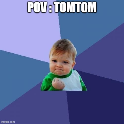 Success Kid | POV : TOMTOM | image tagged in memes,success kid | made w/ Imgflip meme maker