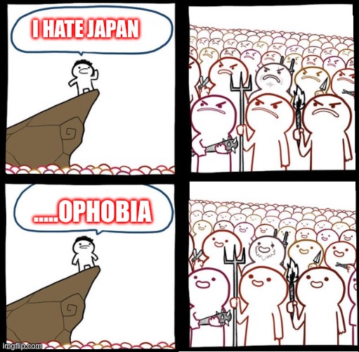 Discrimination against Japanese people or other Asians is bad | I HATE JAPAN; …..OPHOBIA | image tagged in preaching to the mob,japan,racism,discrimination | made w/ Imgflip meme maker