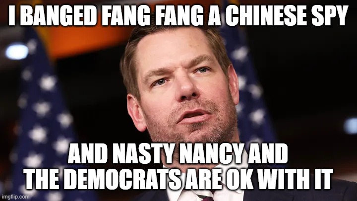 Sleeping with Enemy Swalwell | I BANGED FANG FANG A CHINESE SPY; AND NASTY NANCY AND THE DEMOCRATS ARE OK WITH IT | image tagged in sleeping with enemy swalwell | made w/ Imgflip meme maker