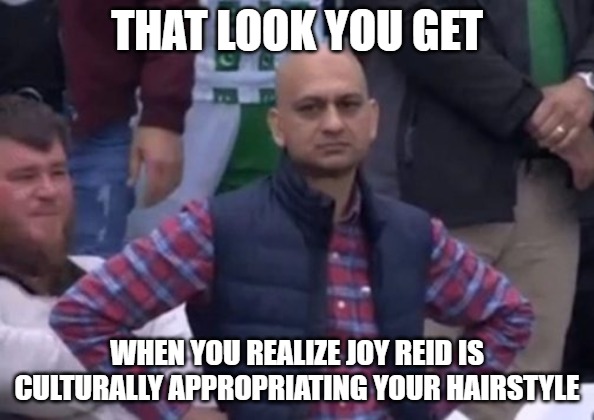 bald indian guy | THAT LOOK YOU GET; WHEN YOU REALIZE JOY REID IS CULTURALLY APPROPRIATING YOUR HAIRSTYLE | image tagged in bald indian guy | made w/ Imgflip meme maker