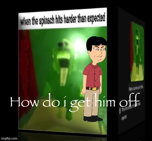 when the spinach hits harder than expected | How do i get him off | image tagged in when the spinach hits harder than expected | made w/ Imgflip meme maker