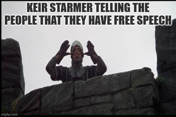 "free" speech | KEIR STARMER TELLING THE PEOPLE THAT THEY HAVE FREE SPEECH | image tagged in french taunting in monty python's holy grail | made w/ Imgflip meme maker