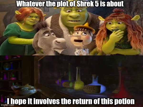 Shrek 5 redesign | Whatever the plot of Shrek 5 is about; I hope it involves the return of this potion | image tagged in memes,funny,shrek,movies,dreamworks | made w/ Imgflip meme maker