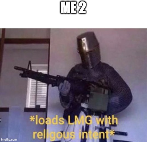 ME 2 | image tagged in loads lmg with religious intent | made w/ Imgflip meme maker