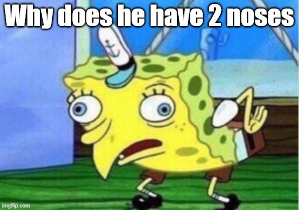 2 Noses | Why does he have 2 noses | image tagged in memes,mocking spongebob | made w/ Imgflip meme maker