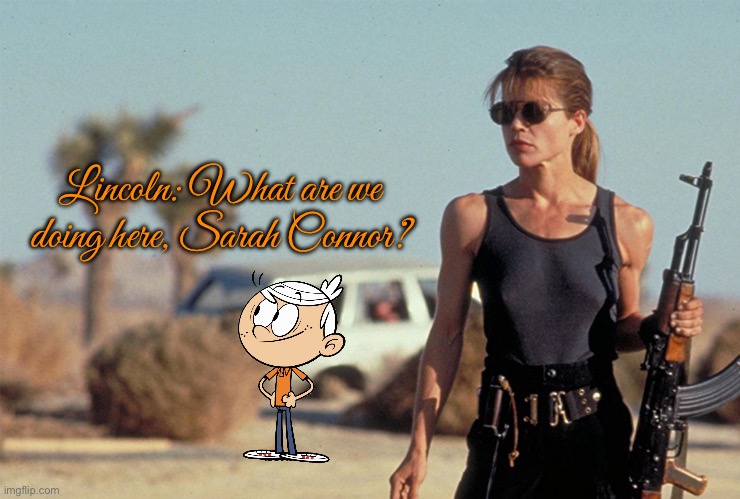 The Loud Resistance | Lincoln: What are we doing here, Sarah Connor? | image tagged in linda hamilton terminator 2 sarah connor,the loud house,lincoln loud,nickelodeon,90s,90s kids | made w/ Imgflip meme maker