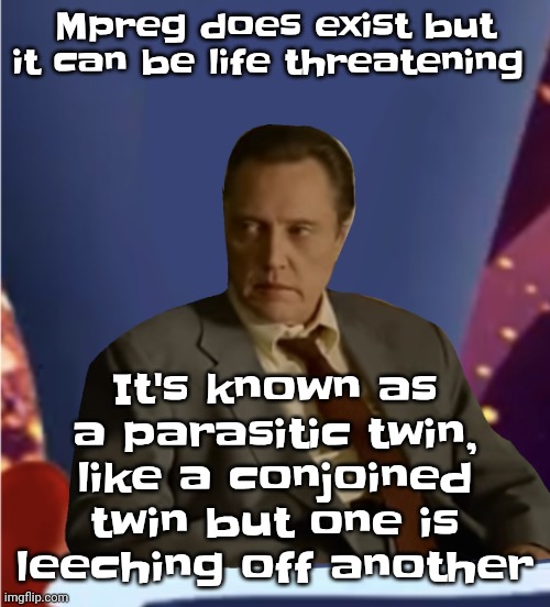 Guhb | Mpreg does exist but it can be life threatening; It's known as a parasitic twin, like a conjoined twin but one is leeching off another | image tagged in guhb | made w/ Imgflip meme maker