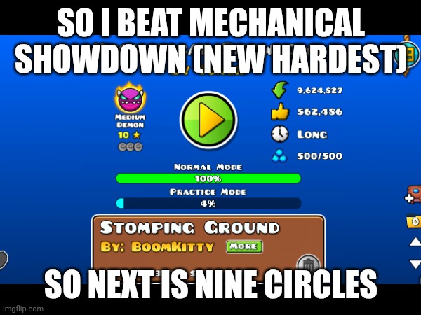 Next target | SO I BEAT MECHANICAL SHOWDOWN (NEW HARDEST); SO NEXT IS NINE CIRCLES | image tagged in gd | made w/ Imgflip meme maker