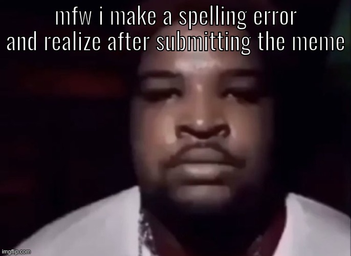 ​ | mfw i make a spelling error and realize after submitting the meme | image tagged in mario judah stare | made w/ Imgflip meme maker