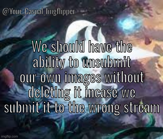 YCI ori and the blind forest announcement temp | We should have the ability to unsubmit our own images without deleting it incase we submit it to the wrong stream | image tagged in yci ori and the blind forest announcement temp | made w/ Imgflip meme maker