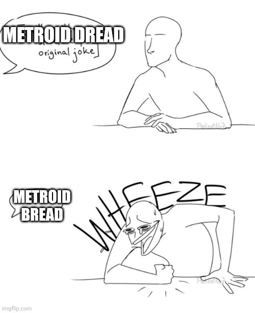 Wheeze | METROID DREAD METROID BREAD | image tagged in wheeze | made w/ Imgflip meme maker