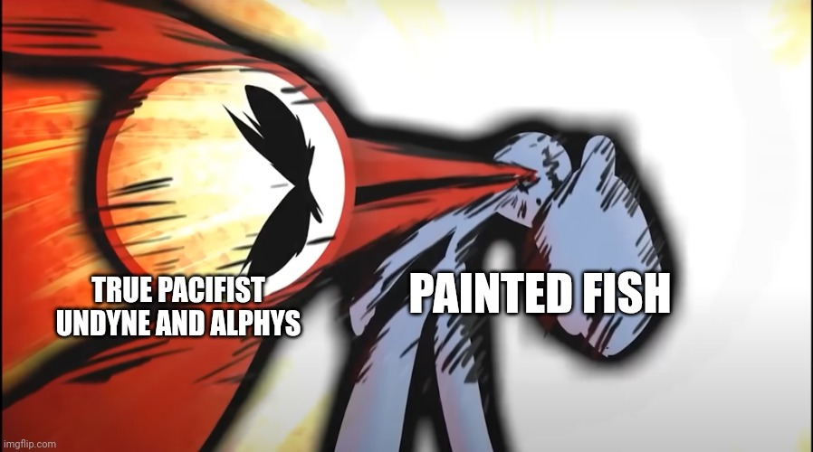 KJ 20-20-20 DROPKICK | TRUE PACIFIST UNDYNE AND ALPHYS PAINTED FISH | image tagged in kj 20-20-20 dropkick | made w/ Imgflip meme maker
