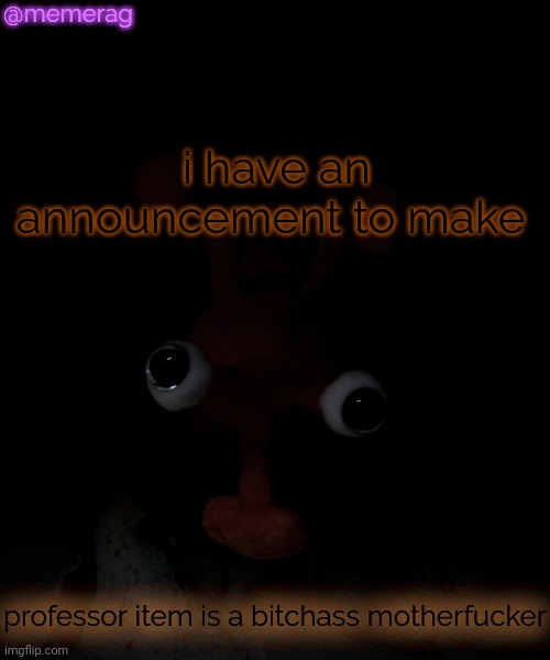 Memerag Proboscis Peepy temp | @memerag; i have an announcement to make; professor item is a bitchass motherfucker | image tagged in memerag proboscis peepy temp | made w/ Imgflip meme maker
