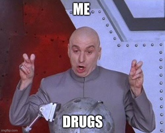 Dr Evil Laser | ME; DRUGS | image tagged in memes,dr evil laser | made w/ Imgflip meme maker