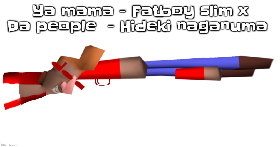 Just made this mashup and put it on soundcloud | Ya mama - Fatboy slim x Da people  - Hideki naganuma | image tagged in shotgun | made w/ Imgflip meme maker