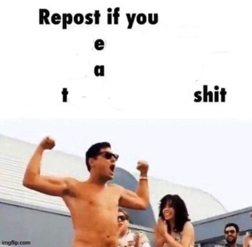 repost if you eat shit | image tagged in repost if you're a | made w/ Imgflip meme maker