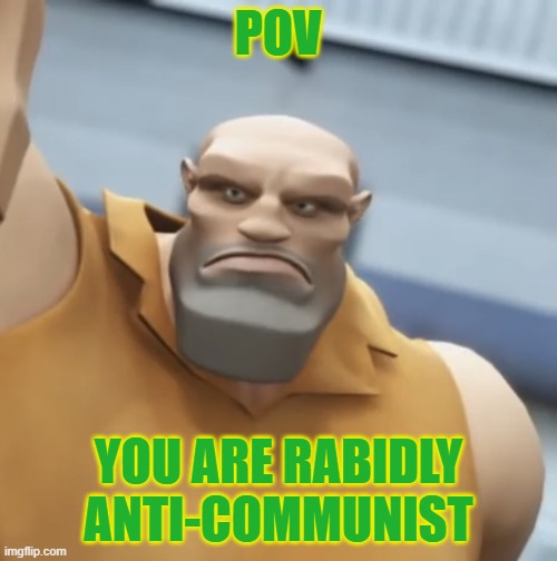 Rabid anti communism = extreme gigachadness | POV; YOU ARE RABIDLY ANTI-COMMUNIST | image tagged in mooky | made w/ Imgflip meme maker