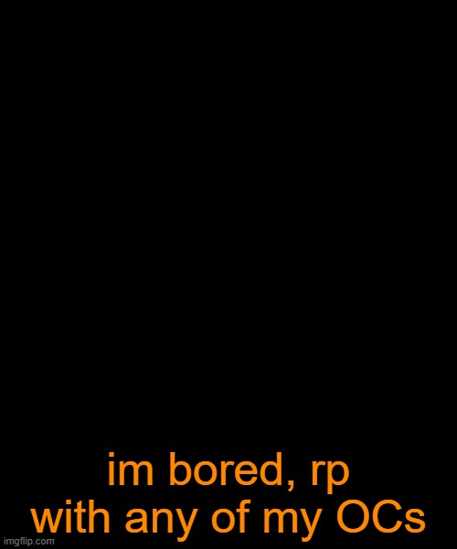 eeeeeee | im bored, rp with any of my OCs | image tagged in yippee infernal | made w/ Imgflip meme maker