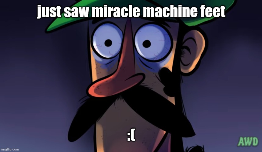 Luigi sees The Horrors | just saw miracle machine feet; :( | image tagged in luigi sees the horrors | made w/ Imgflip meme maker