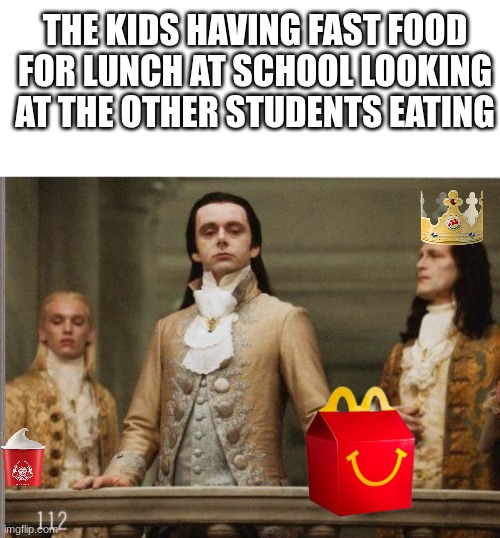 I was this kid | THE KIDS HAVING FAST FOOD FOR LUNCH AT SCHOOL LOOKING AT THE OTHER STUDENTS EATING | image tagged in elitist victorian scumbag,memes,food,mcdonalds,burger king,wendy's | made w/ Imgflip meme maker