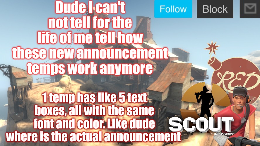 scouts 4 announcement temp | Dude I can't not tell for the life of me tell how these new announcement temps work anymore; 1 temp has like 5 text boxes, all with the same font and color. Like dude where is the actual announcement | image tagged in scouts 4 announcement temp | made w/ Imgflip meme maker
