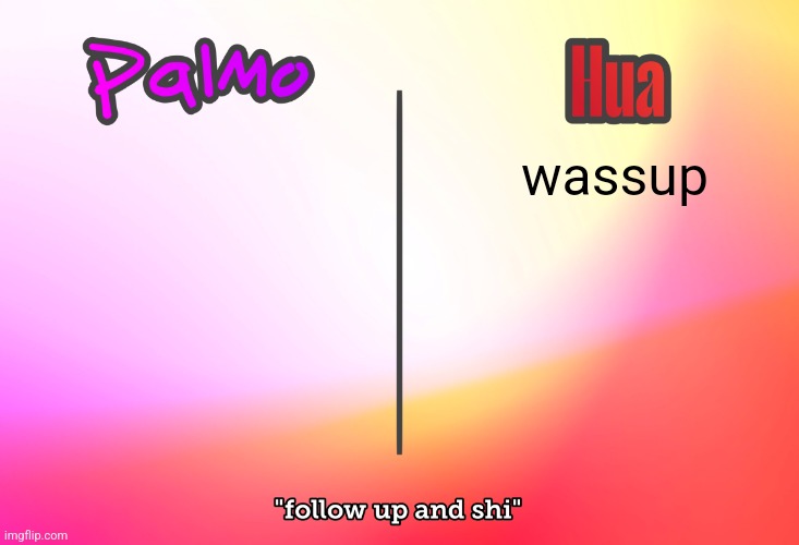 palmo x hua | wassup | image tagged in palmo x hua | made w/ Imgflip meme maker