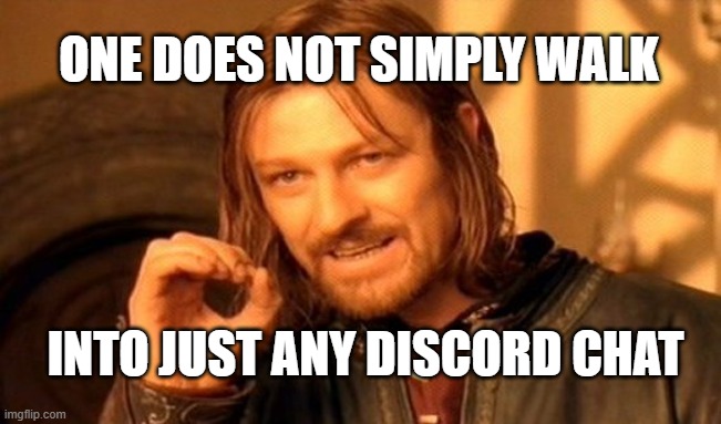 One Does Not Simply Meme | ONE DOES NOT SIMPLY WALK; INTO JUST ANY DISCORD CHAT | image tagged in memes,one does not simply | made w/ Imgflip meme maker