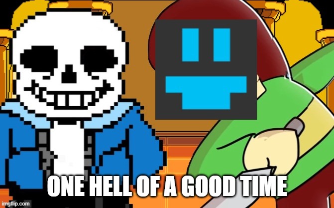 Flowey_The_Memer kills Sans | ONE HELL OF A GOOD TIME | image tagged in flowey_the_memer kills sans | made w/ Imgflip meme maker