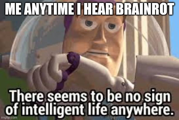 Brainrot be like | ME ANYTIME I HEAR BRAINROT | image tagged in brainrot,buzz lightyear | made w/ Imgflip meme maker