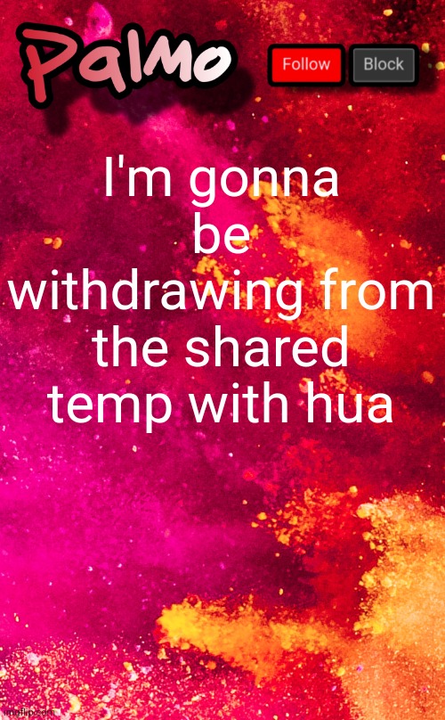 follow me pls | I'm gonna be withdrawing from the shared temp with hua | image tagged in follow me pls | made w/ Imgflip meme maker