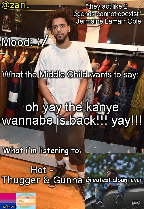 zari.'s J. Cole temp | :/; oh yay the kanye wannabe is back!!! yay!!! Hot - Thugger & Gunna | image tagged in zari 's j cole temp | made w/ Imgflip meme maker